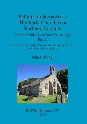 Vzory v kamenárstve: Včasné kostoly v severnom Anglicku: Ďalšia štúdia z cirkevnej geológie. Časť A: Grófstva Cheshire, C - Patterns in Stonework: The Early Churches in Northern England: A further study in ecclesiastical geology. Part A: The Counties of Cheshire, C