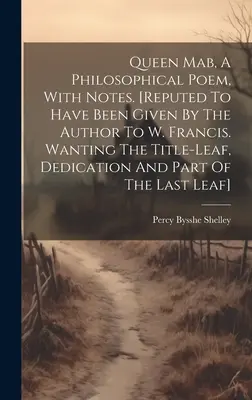 Queen Mab, A Philosophical Poem, With Notes. [údajne ju autor daroval W. Francisovi. Chýba titulný list, venovanie a časť T - Queen Mab, A Philosophical Poem, With Notes. [reputed To Have Been Given By The Author To W. Francis. Wanting The Title-leaf, Dedication And Part Of T