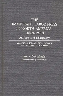 Prisťahovalecká pracovná tlač v Severnej Amerike, 40. - 70. roky 19. storočia: Annotated Bibliography: Zväzok 2: Migranti z východnej a juhovýchodnej Európy - The Immigrant Labor Press in North America, 1840s-1970s: An Annotated Bibliography: Volume 2: Migrants from Eastern and Southeastern Europe