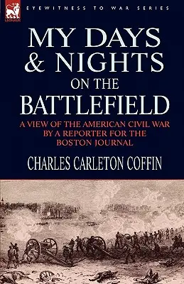Moje dni a noci na bojisku: pohľad reportéra Bostonského denníka na americkú občiansku vojnu - My Days and Nights on the Battlefield: a view of the American Civil War by a Reporter for the Boston Journal