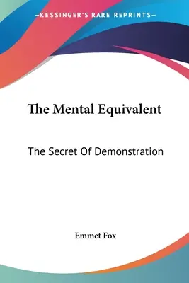 Mentálny ekvivalent: Mentálny ekvivalent: Tajomstvo demonštrácie - The Mental Equivalent: The Secret Of Demonstration