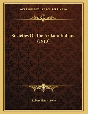 Spoločnosti indiánov Arikara (1913) - Societies Of The Arikara Indians (1913)