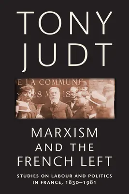 Marxizmus a francúzska ľavica: štúdie o práci a politike vo Francúzsku v rokoch 1830 - 1981 - Marxism and the French Left: Studies on Labour and Politics in France, 1830-1981
