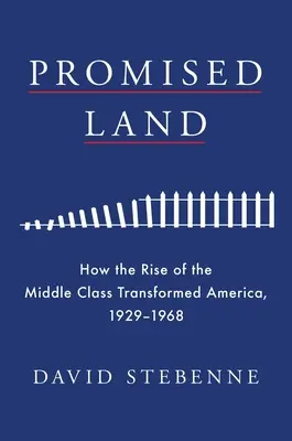 Zasľúbená krajina: Ako vzostup strednej triedy zmenil Ameriku, 1929-1968 - Promised Land: How the Rise of the Middle Class Transformed America, 1929-1968