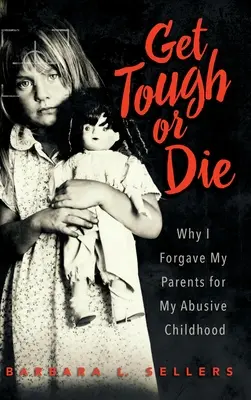 Zocel sa alebo zomri: Prečo som odpustil svojim rodičom za zneužívanie v detstve - Get Tough or Die: Why I Forgave My Parents for My Abusive Childhood