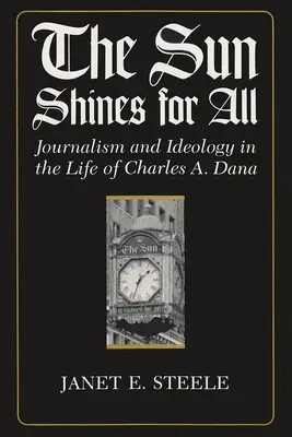 Slnko svieti pre všetkých: Dana: Žurnalistika a ideológia v živote Charlesa A. Danu - The Sun Shines for All: Journalism and Ideology in the Life of Charles A. Dana