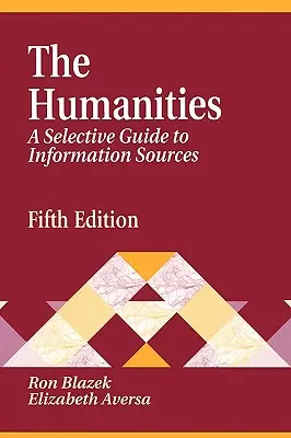 Humanitné vedy: Výberový sprievodca informačnými zdrojmi piate vydanie - Humanities: A Selective Guide to Information Sources Fifth Edition