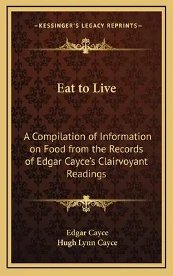 Jedzte, aby ste žili: Zborník informácií o potravinách zo záznamov jasnovideckých výkladov Edgara Caycea - Eat to Live: A Compilation of Information on Food from the Records of Edgar Cayce's Clairvoyant Readings