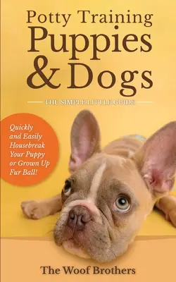 Výcvik šteniat a psov na nočník - jednoduchý malý sprievodca: Rýchlo a ľahko naučte svoje šteniatko alebo dospelú chlpatú guľu - Potty Training Puppies & Dogs - The Simple Little Guide: Quickly and Easily Housebreak Your Puppy or Grown up Fur Ball