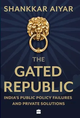 Uzavretá republika: Indické zlyhania verejnej politiky a súkromné riešenia - The Gated Republic: India's Public Policy Failures and Private Solutions