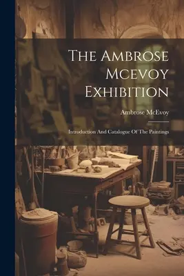 Výstava Ambrose Mcevoy: Úvod a katalóg obrazov - The Ambrose Mcevoy Exhibition: Introduction And Catalogue Of The Paintings