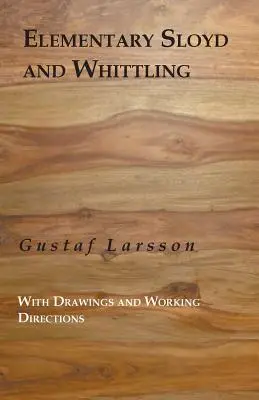 Elementary Sloyd And Whittling: S nákresmi a pracovnými návodmi - Elementary Sloyd And Whittling: With Drawings And Working Directions