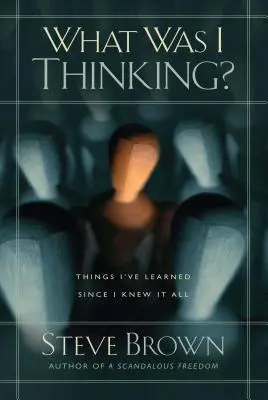 Čo som si myslel?: Čo som sa naučil, keď som už všetko vedel - What Was I Thinking?: Things I've Learned Since I Knew It All
