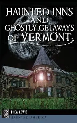 Strašidelné hostince a strašidelné úteky vo Vermonte - Haunted Inns and Ghostly Getaways of Vermont