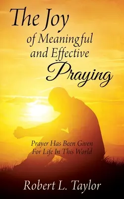 Radosť zo zmysluplnej a účinnej modlitby: Modlitba bola daná pre život na tomto svete - The Joy of Meaningful and Effective Praying: Prayer Has Been Given For Life In This World