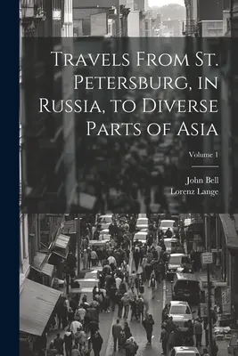 Cesty z Petrohradu v Rusku do rôznych častí Ázie; 1. zväzok - Travels From St. Petersburg, in Russia, to Diverse Parts of Asia; Volume 1