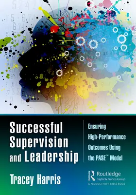 Úspešný dohľad a vedenie: Vedenie a riadenie: Zabezpečenie vysokej výkonnosti pomocou modelu PASE(TM) - Successful Supervision and Leadership: Ensuring High-Performance Outcomes Using the PASE(TM) Model