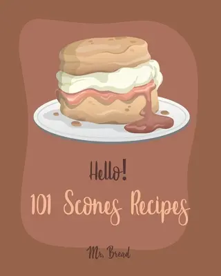 Ahoj! 101 receptov na koláčiky: Knižka receptov: Najlepšie koláčiky pre začiatočníkov [Simply Scones Cookbook, Whole Grain Bread Cookbook, Peach Recipe Book, Chocol - Hello! 101 Scones Recipes: Best Scones Cookbook Ever For Beginners [Simply Scones Cookbook, Whole Grain Bread Cookbook, Peach Recipe Book, Chocol