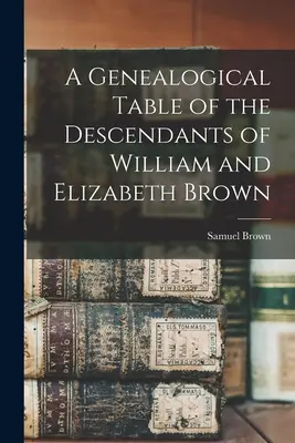 Genealogická tabuľka potomkov Williama a Elizabeth Brownovcov - A Genealogical Table of the Descendants of William and Elizabeth Brown