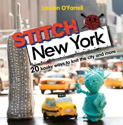 Stitch New York: 20 šialených spôsobov, ako si upliesť mesto a ďalšie - Stitch New York: 20 Kooky Ways to Knit the City and More