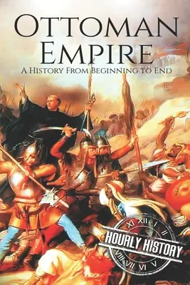Osmanská ríša: Osmanská ríša: dejiny od začiatku do konca - The Ottoman Empire: A History From Beginning to End