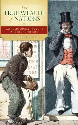 Skutočné bohatstvo národov: Katolícke sociálne myslenie a hospodársky život - The True Wealth of Nations: Catholic Social Thought and Economic Life