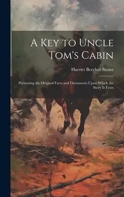 Kľúč k Chalúpke strýčka Toma; predstavenie pôvodných faktov a dokumentov, na ktorých je príbeh založený - A key to Uncle Tom's Cabin; Presenting the Original Facts and Documents Upon Which the Story is Foun