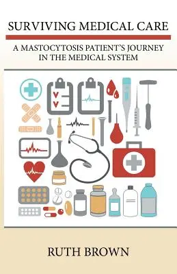 Ako prežiť lekársku starostlivosť: Cesta pacienta s mastocytózou v zdravotníckom systéme - Surviving Medical Care: A Mastocytosis Patient's Journey in the Medical System