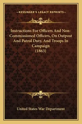 Inštrukcie pre dôstojníkov a poddôstojníkov na stanovištiach a v hliadkach a pre jednotky v ťažení (1863) - Instructions For Officers And Non-Commissioned Officers, On Outpost And Patrol Duty, And Troops In Campaign (1863)
