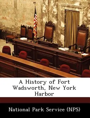 História pevnosti Fort Wadsworth, New York Harbor (National Park Service (Nps)) - A History of Fort Wadsworth, New York Harbor (National Park Service (Nps))