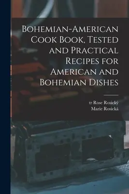 Česko-americká kuchárska kniha, overené a praktické recepty na americké a české jedlá - Bohemian-American Cook Book, Tested and Practical Recipes for American and Bohemian Dishes