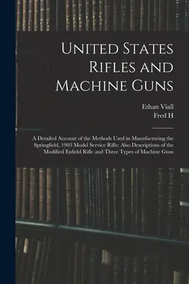 Pušky a guľomety Spojených štátov; podrobný opis metód použitých pri výrobe služobnej pušky Springfield, model 1903; tiež opis - United States Rifles and Machine Guns; a Detailed Account of the Methods Used in Manufacturing the Springfield, 1903 Model Service Rifle; Also Descrip