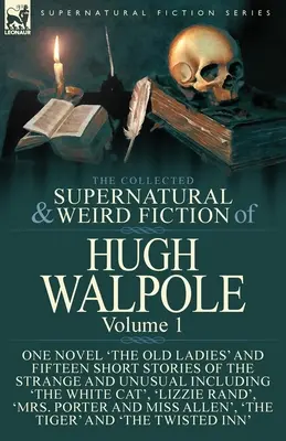 The Collected Supernatural and Weird Fiction of Hugh Walpole-Volume 1: One Novel „The Old Ladies“ and Fifteen Short Stories of Strange and Unusual (Zbierka nadprirodzených a podivných poviedok Hugha Walpola - 1. zväzok: Jeden román „Staré dámy“ a pätnásť krátkych poviedok o zvláštnych a nezvyčajných - The Collected Supernatural and Weird Fiction of Hugh Walpole-Volume 1: One Novel 'The Old Ladies' and Fifteen Short Stories of the Strange and Unusual