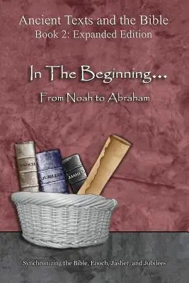 Na začiatku... Od Noema po Abraháma - rozšírené vydanie: Od Abraháma - rozšírené vydanie: synchronizácia Biblie, Henocha, Jášera a Jubileí - In The Beginning... From Noah to Abraham - Expanded Edition: Synchronizing the Bible, Enoch, Jasher, and Jubilees