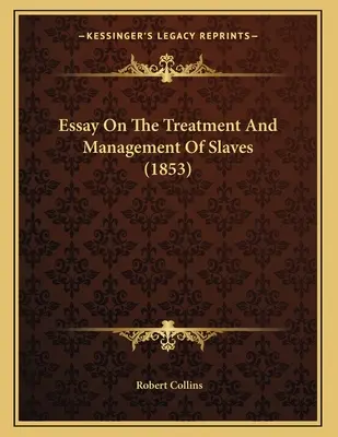 Esej o zaobchádzaní s otrokmi a ich správe (1853) - Essay On The Treatment And Management Of Slaves (1853)