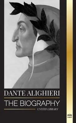 Dante Alighieri: Životopis talianskeho básnika a filozofa, ktorý svojou Božskou komédiou a Peklom poznačil kresťanský svet - Dante Alighieri: The Biography of an Italian Poet and Philosopher that marked the Christian world with his Divine Comedy and Inferno