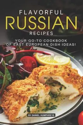 Chutné ruské recepty: Vaša kuchárska kniha nápadov na východoeurópske jedlá! - Flavorful Russian Recipes: Your Go-To Cookbook of East European Dish Ideas!