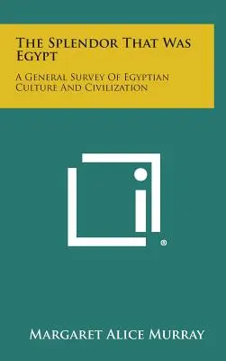 Veľkoleposť, ktorou bol Egypt: A General Survey of Egyptian Culture and Civilization (Všeobecný prehľad egyptskej kultúry a civilizácie) - The Splendor That Was Egypt: A General Survey of Egyptian Culture and Civilization