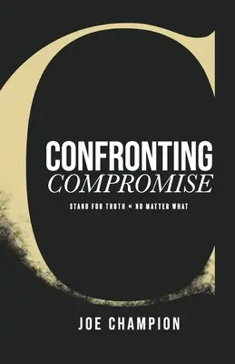 Konfrontácia s kompromisom: Postavte sa za pravdu - bez ohľadu na to, čo sa deje - Confronting Compromise: Stand For Truth - No Matter What