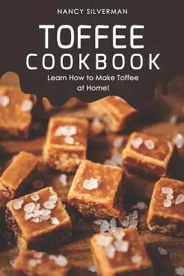 Toffee Cookbook: Naučte sa vyrábať karamel doma! - Toffee Cookbook: Learn How to Make Toffee at Home!