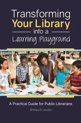 Premena vašej knižnice na učebné ihrisko: Praktická príručka pre verejné knižnice - Transforming Your Library into a Learning Playground: A Practical Guide for Public Librarians
