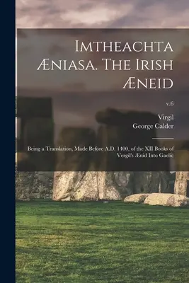 Imtheachta niasa. Írska neida; preklad XII kníh Vergiliovej neidy do gaelčiny, ktorý vznikol pred rokom 1400 n. l.; zv. 6 - Imtheachta niasa. The Irish neid; Being a Translation, Made Before A.D. 1400, of the XII Books of Vergil's nid Into Gaelic; v.6