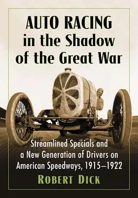 Automobilové preteky v tieni Veľkej vojny: zefektívnené špeciály a nová generácia jazdcov na amerických rýchlostných dráhach, 1915 - 1922 - Auto Racing in the Shadow of the Great War: Streamlined Specials and a New Generation of Drivers on American Speedways, 1915-1922