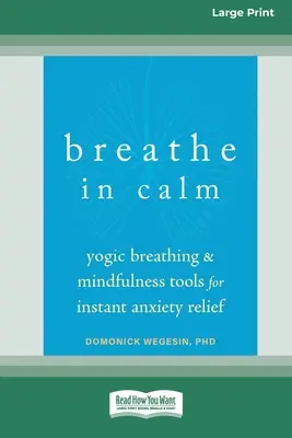 Dýchajte v pokoji: Jogínske dýchanie a nástroje mindfulness pre okamžité zmiernenie úzkosti [Large Print 16 Pt Edition] - Breathe In Calm: Yogic Breathing and Mindfulness Tools for Instant Anxiety Relief [Large Print 16 Pt Edition]
