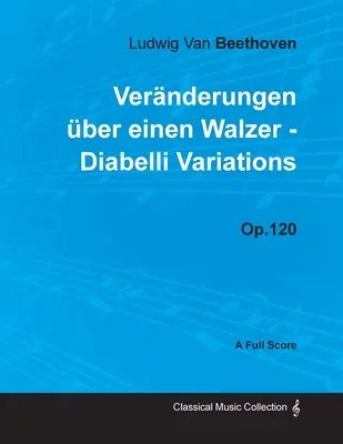 Ludwig Van Beethoven - Vernderungen ber einen Walzer - Diabelliho variácie - op. 120 - partitúra: So životopisom od Josepha Ottena - Ludwig Van Beethoven - Vernderungen ber einen Walzer - Diabelli Variations - Op. 120 - A Full Score: With a Biography by Joseph Otten