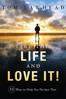Vezmi tento život a miluj ho!: 53 spôsobov, ktoré ti pomôžu urobiť presne to - Take This Life and Love It!: 53 Ways to Help You Do Just That
