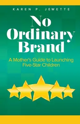 Žiadna obyčajná značka: Príručka matky, ako vychovať päťhviezdičkové deti - No Ordinary Brand: A Mother's Guide to Launching Five-Star Children