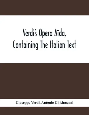 Verdiho opera Ada, obsahujúca taliansky text s anglickým prekladom a hudbou všetkých hlavných árí - Verdi'S Opera Ada, Containing The Italian Text, With An English Translation And The Music Of All The Principal Airs