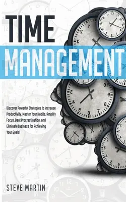 Time Management: Objaviť účinné stratégie na zvýšenie produktivity, zvládnutie návykov, posilnenie sústredenia, porazenie prokrastinácie a El - Time Management: Discover Powerful Strategies to Increase Productivity, Master Your Habits, Amplify Focus, Beat Procrastination, and El