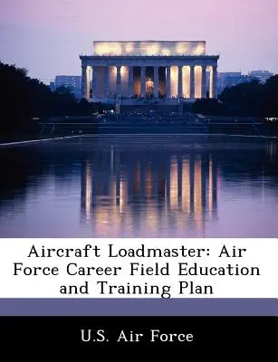 veliteľ nakladania lietadiel: Kariérny plán vzdelávania a výcviku v oblasti vzdušných síl - Aircraft Loadmaster: Air Force Career Field Education and Training Plan